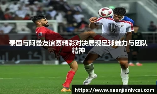 bwin必赢泰国与阿曼友谊赛精彩对决展现足球魅力与团队精神